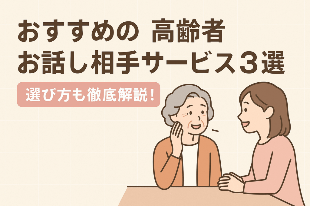 おすすめの高齢者お話し相手サービス3選!選び方も徹底解説!